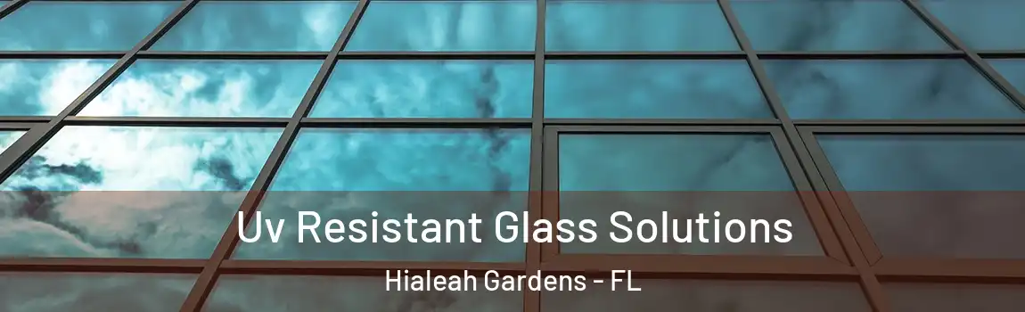 Uv Resistant Glass Solutions Hialeah Gardens - FL